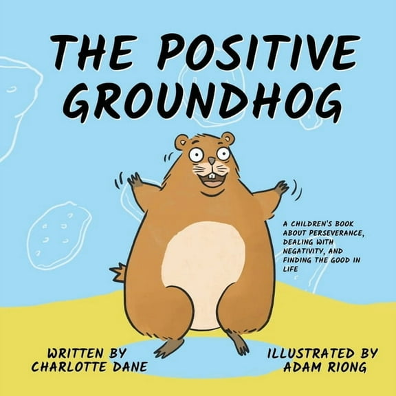 The Positive Groundhog: A Children's Book about Perseverance, Dealing with Negativity, and Finding the Good in Life, (Paperback)