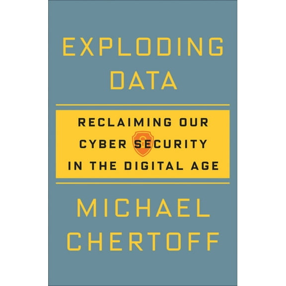 Exploding Data: Reclaiming Our Cyber Security in the Digital Age (Hardcover) by Michael Chertoff
