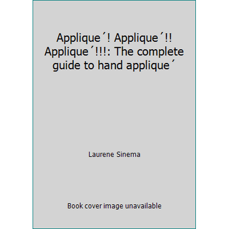 Applique?! Applique?!! Applique?!!!: The complete guide to hand applique? [Paperback - Used]