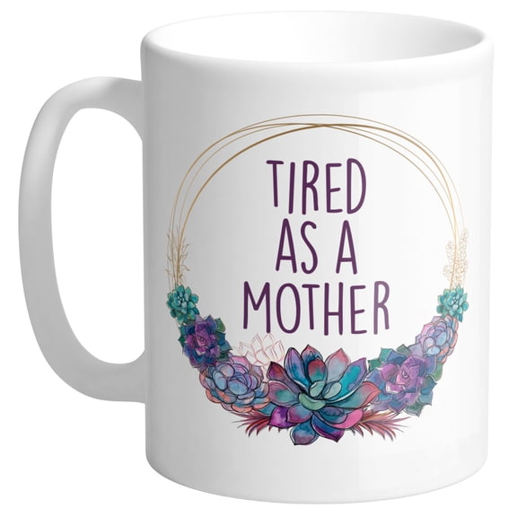 Tired As A Mother Coffee Mug 11oz White