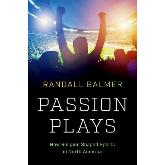 A Ferris and Ferris Book Passion Plays: How Religion Shaped Sports in North America, (Hardcover)