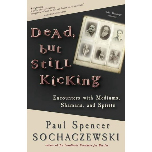 Dead, but Still Kicking: Encounters with Mediums, Shamans, and Spirits, (Paperback)