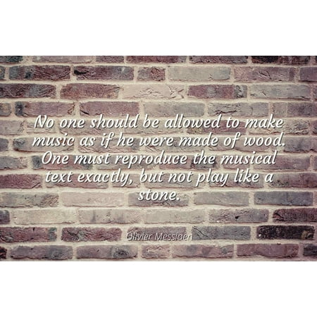 The Door Stop Olivier Messiaen - No one should be allowed to make music as if he were made of wood. One must reproduce the musical text exactly, but not play like a sto - Famous Quotes Laminated POSTER PRINT 24X20. ()