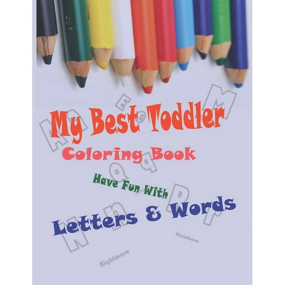 My Best Toddler Coloring Book Have Fun with Letters & Words: Get that 3in1 coloring book, Teach your little kid ALPHABET, COLORS & WORDS in one book ! Contains alphabet A-Z (uppercase and tinny) with