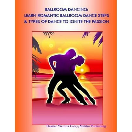 Ballroom Dancing: Learn Romantic Ballroom Dance Steps & Types of Dance to Ignite the Passion -