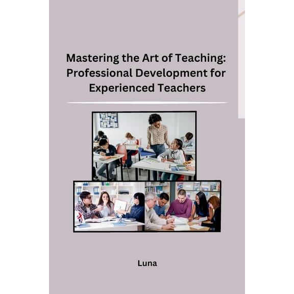 Mastering the Art of Teaching: Professional Development for Experienced Teachers, (Paperback)