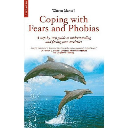 Coping with Fears and Phobias : A Step-By-Step Guide to Understanding and Facing Your