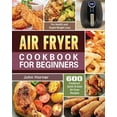 thumbnail image 2 of Air Fryer Cookbook for Beginners: 600 Foolproof, Quick & Easy Air Fryer Recipes for Health and Rapid Weight Loss (Paperback), 2 of 3
