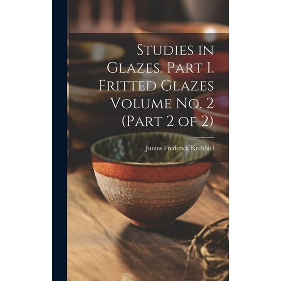 Studies in Glazes. Part I. Fritted Glazes Volume No. 2 (part 2 of 2) (Hardcover)