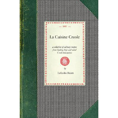 La Cuisine Creole : A Collection of Culinary Recipes from Leading Chefs and Noted Creole Housewives, Who Have Made New Orleans Famous for Its (Best Cajun Recipes New Orleans)