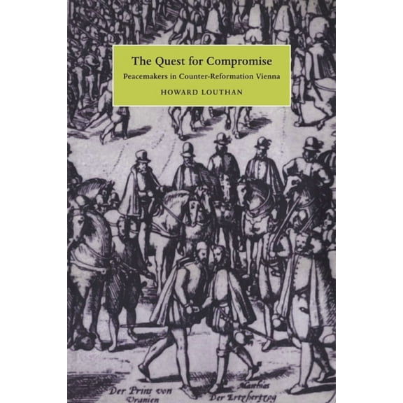 Cambridge Studies in Early Modern Histor The Quest for Compromise: Peacemakers in Counter-Reformation Vienna, (Paperback)