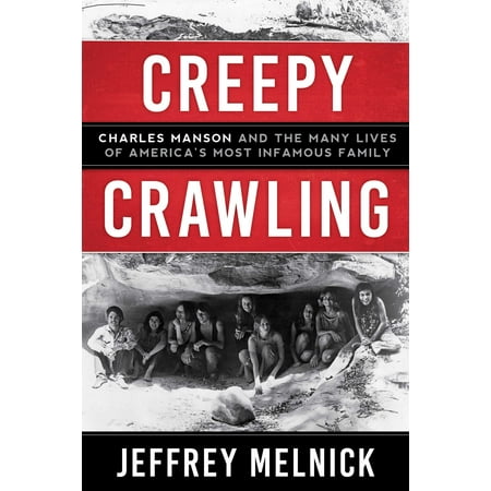 Creepy Crawling : Charles Manson and the Many Lives of America's Most Infamous