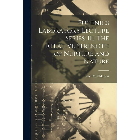 Eugenics Laboratory Lecture Series. III. The Relative Strength of Nurture and Nature (Paperback)