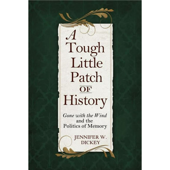 A Tough Little Patch of History : Gone with the Wind and the Politics of Memory (Hardcover)