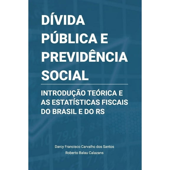 Dívida Pública e Previdência Social : Introdução Teórica e as Estatísticas Fiscais do Brasil e do RS (Paperback)