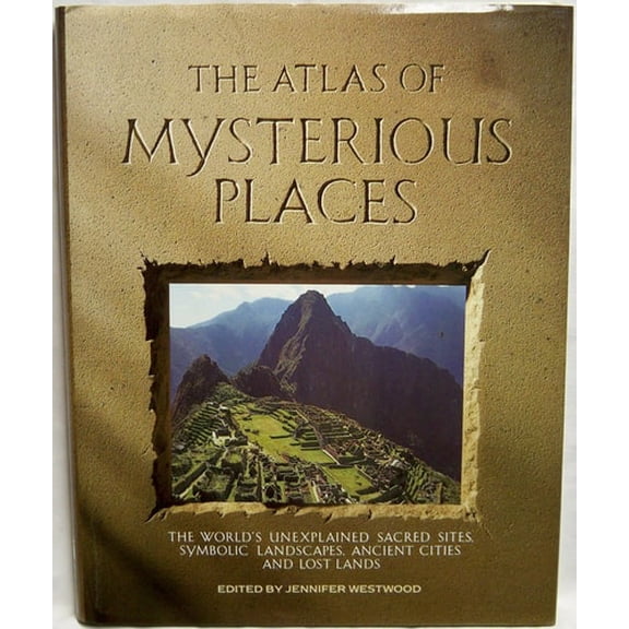 Pre-Owned The Atlas of Mysterious Places : The World's Unexplained Sacred Sites, Symbolic Landscapes, Ancient Cities, and Lost Lands (Hardcover) 9781555841300
