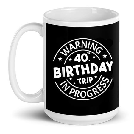 

Warning 40th Birthday Trip In Progress Funny 40 Years Old Vacation Gift Ceramic Mug 15oz (White;15oz)