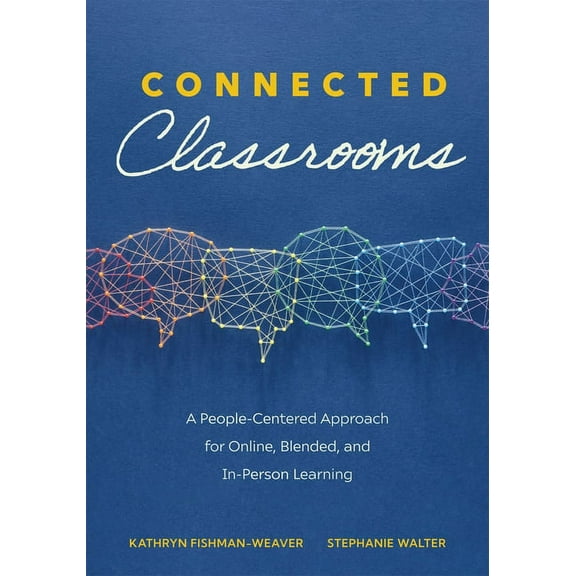 Connected Classrooms: A People-Centered Approach for Online, Blended, and In-Person Learning (Create a Positive Learning Environment for Student Engagement and Enrichment) (Paperback)