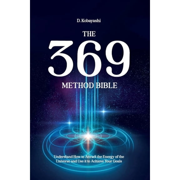The 369 Manifestation Method The 369 Method Bible: Understand How to Attract the Energy of the Universe and Use it to Achieve Your Goals, Book 1, (Paperback)