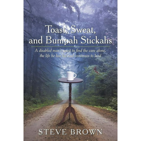 Toast, Sweat, and Bumpah Stickahs: A Disabled Man's Quest to Find the Cure Alone, the Life He Has Led and Continues to L, (Paperback)