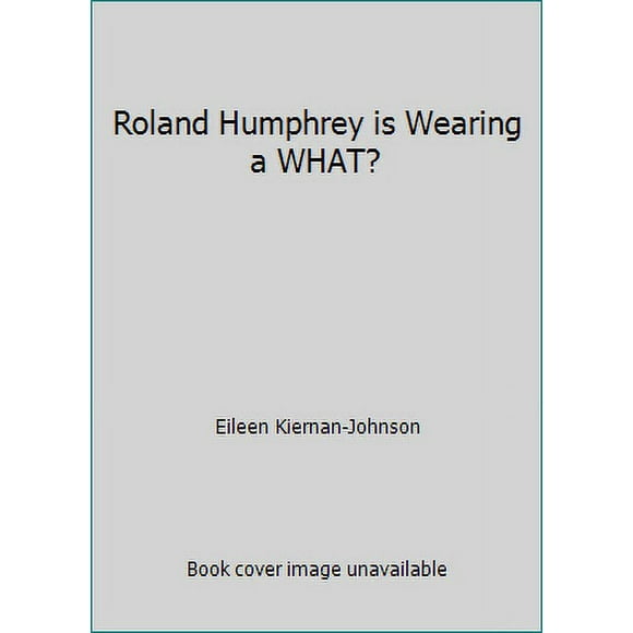 Pre-Owned Roland Humphrey is Wearing a WHAT? (Hardcover) 0615666558 9780615666556