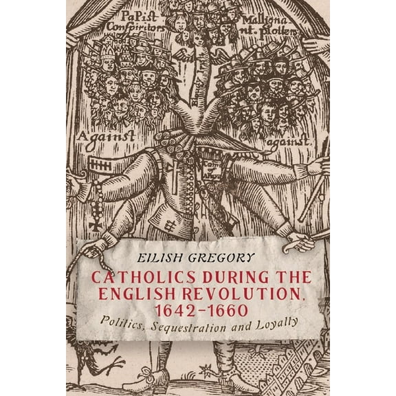 Catholics During the English Revolution, 1642-1660: Politics, Sequestration and Loyalty, (Hardcover)