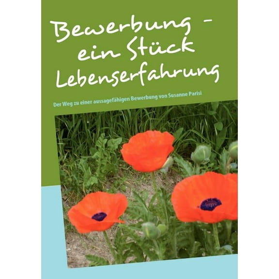 Bewerbung - ein Stück Lebenserfahrung: Der Weg zu einer aussagefähigen Bewerbung, (Paperback)