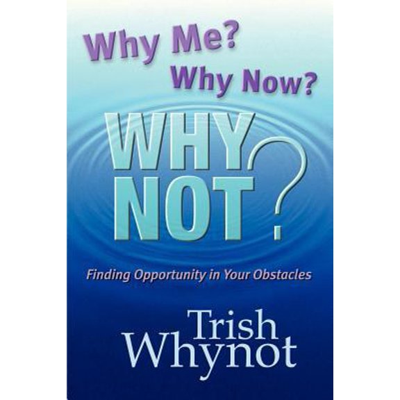 Pre-Owned Why Me? Why Now? Why Not?: Finding Opportunity In Your Obstacles (Paperback) 0988337703 9780988337701