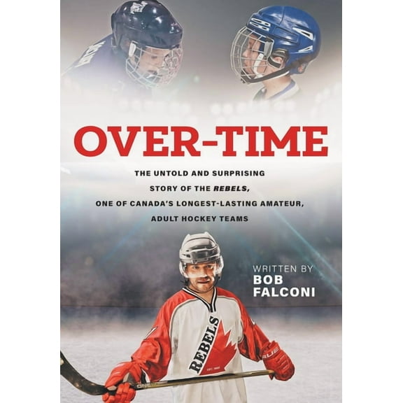 Over-Time: The untold and surprising story of the Rebels, One of Canada's longest-lasting amateur, adult hockey teams, (Paperback)