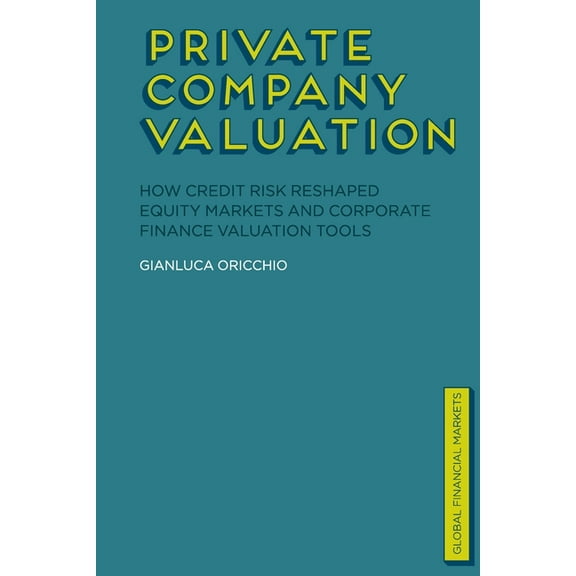 Global Financial Markets Private Company Valuation: How Credit Risk Reshaped Equity Markets and Corporate Finance Valuation Tools, (Paperback)