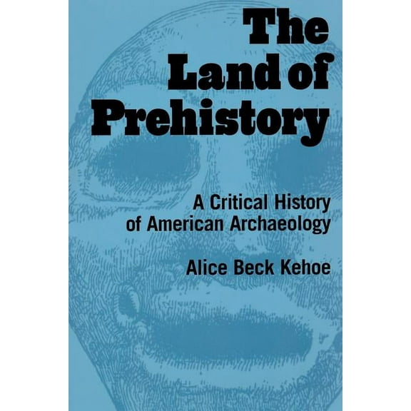 The Land of Prehistory: A Critical History of American Archaeology, (Paperback)