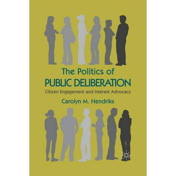 The Politics of Public Deliberation: Citizen Engagement and Interest Advocacy, (Paperback)