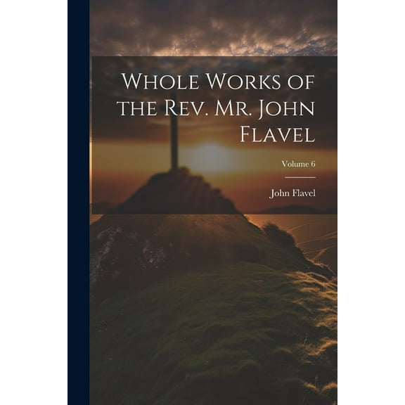 Whole Works of the Rev. Mr. John Flavel; Volume 6 (Paperback)