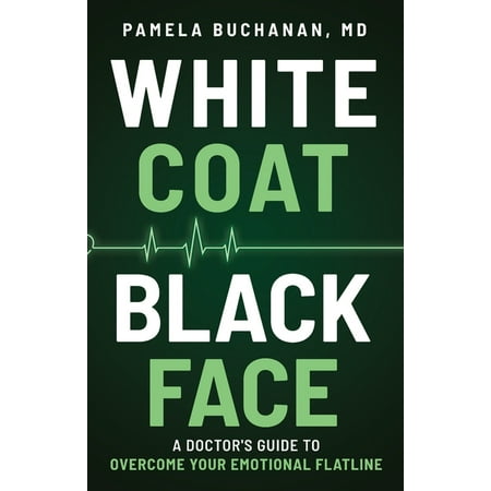 White Coat Black Face: A Doctor s Guide to Overcome Your Emotional Flatline (Paperback)