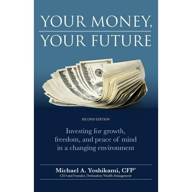 Your Money Your Future Investing For Growth Freedom And Peace Of Mind In A Changing Environment 2nd Edition Paperback Walmart Com Walmart Com