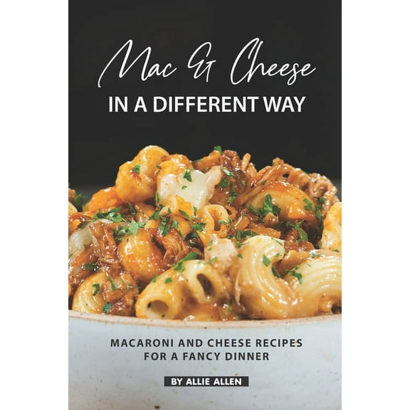 Mac & Cheese in A Different Way: Macaroni and Cheese Recipes for a Fancy Dinner (Paperback)
