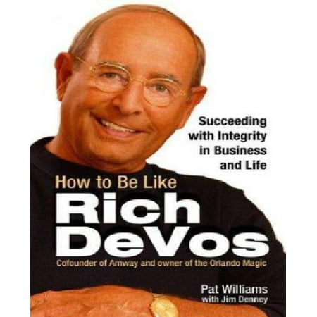 How to Be Like Rich Devos: Succeeding With Integrity in Business and Life