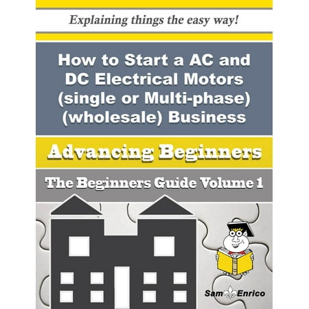 Business Single - How to Start a AC and DC Electrical Motors (single or Multi-phase) (wholesale) Business (Beginners G - eBook