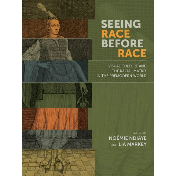 Seeing Race Before Race : Visual Culture and the Racial Matrix in the Premodern World (Hardcover)