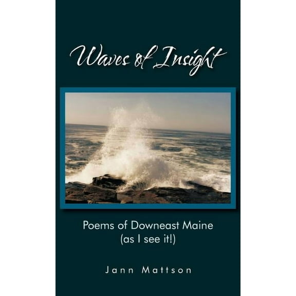 Waves of Insight : Poems of Downeast Maine As I See It!