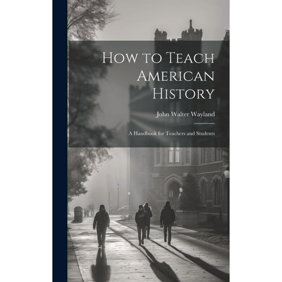 How to Teach American History: A Handbook for Teachers and Students, (Hardcover)