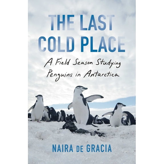 Pre-Owned The Last Cold Place: A Field Season Studying Penguins in Antarctica (Hardcover) 198218275X 9781982182755
