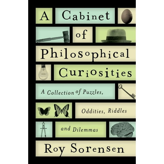 A Cabinet of Philosophical Curiosities: A Collection of Puzzles, Oddities, Riddles, and Dilemmas, (Hardcover)