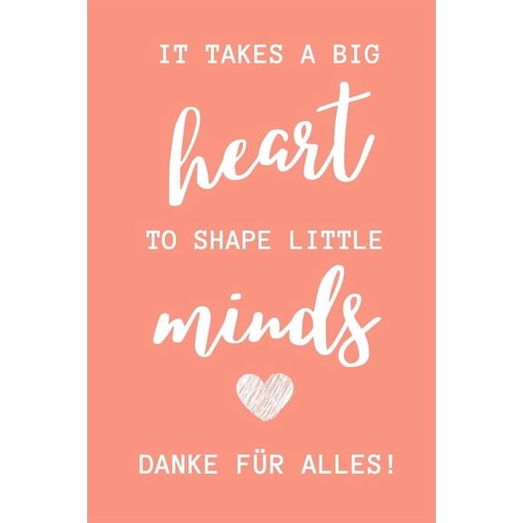 It Takes a Big Heart to Shape Little Minds Danke FÃ¼r Alles!: A5 KARIERT Geschenkidee fÃ¼r Lehrer Erzieher - Abschiedsgesc, (Paperback)