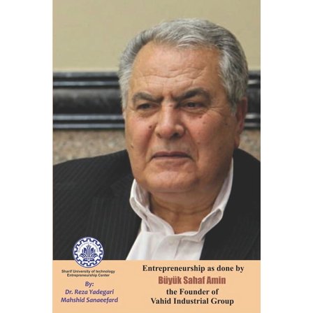 Iranian Great Entrepreneurs: Entrepreneurship as done by Büyük Sahaf Amin: The Founder of Vahid Industrial Group (Paperback)