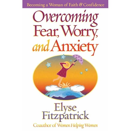 Overcoming Fear, Worry, and Anxiety: Becoming a Woman of Faith and Confidence (Paperback)