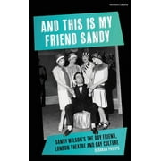 And This Is My Friend Sandy: Sandy Wilson's the Boy Friend, London Theatre and Gay Culture (Paperback)
