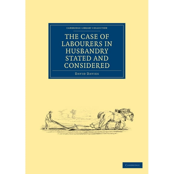 Cambridge Library Collection - British & The Case of Labourers in Husbandry Stated and Considered, (Paperback)