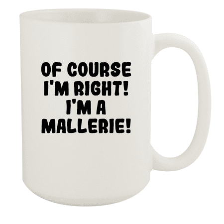 

Of Course I m Right! I m A Mallerie! - Ceramic 15oz White Mug White