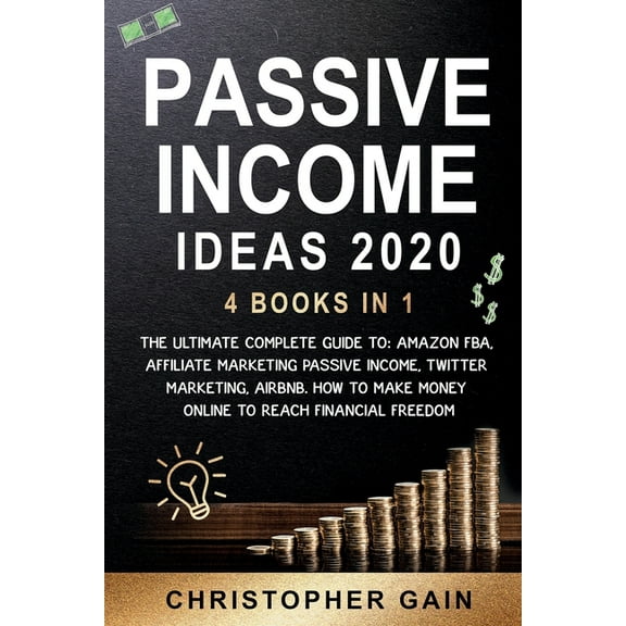 Passive Income Ideas 2020: 4 Books in 1: The Ultimate Complete Guide to: Amazon Fba, Affiliate Marketing Passive Income, Twitter Marketing, Airbnb. How to Make Money Online to Reach Financial Freedom